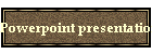 Powerpoint presentation